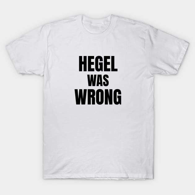 Hegel Was Wrong T-Shirt by ExistentialComics